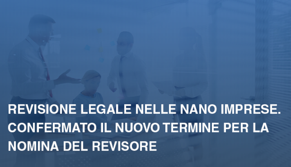 Revisione legale nelle nano imprese. Confermato il nuovo termine per la nomina del revisore bb92a9f9